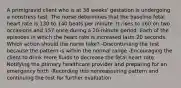 A primigravid client who is at 38 weeks' gestation is undergoing a nonstress test. The nurse determines that the baseline fetal heart rate is 130 to 140 beats per minute. It rises to 160 on two occasions and 157 once during a 20-minute period. Each of the episodes in which the heart rate is increased lasts 20 seconds. Which action should the nurse take? -Discontinuing the test because the pattern is within the normal range -Encouraging the client to drink more fluids to decrease the fetal heart rate -Notifying the primary healthcare provider and preparing for an emergency birth -Recording this nonreassuring pattern and continuing the test for further evaluation