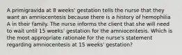 A primigravida at 8 weeks' gestation tells the nurse that they want an amniocentesis because there is a history of hemophilia A in their family. The nurse informs the client that she will need to wait until 15 weeks' gestation for the amniocentesis. Which is the most appropriate rationale for the nurse's statement regarding amniocentesis at 15 weeks' gestation?