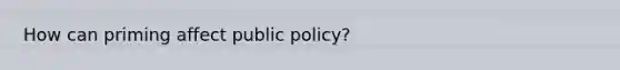 How can priming affect public policy?