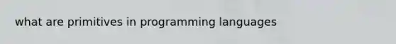 what are primitives in programming languages