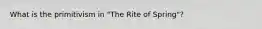 What is the primitivism in "The Rite of Spring"?