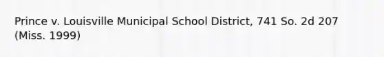 Prince v. Louisville Municipal School District, 741 So. 2d 207 (Miss. 1999)