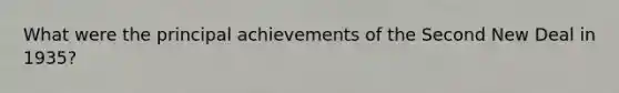 What were the principal achievements of <a href='https://www.questionai.com/knowledge/kqKl3SBwBD-the-second-new-deal' class='anchor-knowledge'>the second new deal</a> in 1935?