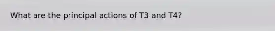 What are the principal actions of T3 and T4?