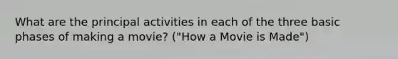 What are the principal activities in each of the three basic phases of making a movie? ("How a Movie is Made")