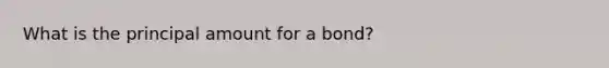 What is the principal amount for a bond?