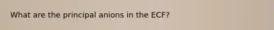 What are the principal anions in the ECF?