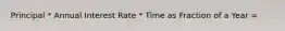 Principal * Annual Interest Rate * Time as Fraction of a Year =