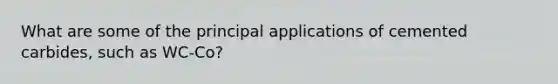 What are some of the principal applications of cemented carbides, such as WC-Co?