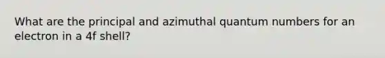 What are the principal and azimuthal quantum numbers for an electron in a 4f shell?