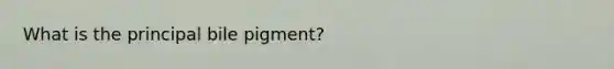 What is the principal bile pigment?