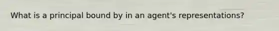 What is a principal bound by in an agent's representations?