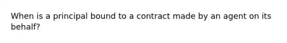 When is a principal bound to a contract made by an agent on its behalf?