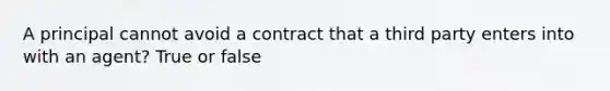 A principal cannot avoid a contract that a third party enters into with an agent? True or false