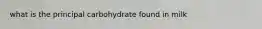 what is the principal carbohydrate found in milk