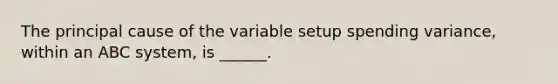 The principal cause of the variable setup spending variance, within an ABC system, is ______.