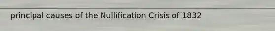 principal causes of the Nullification Crisis of 1832