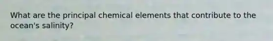 What are the principal chemical elements that contribute to the ocean's salinity?