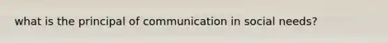 what is the principal of communication in social needs?