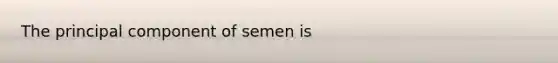 The principal component of semen is