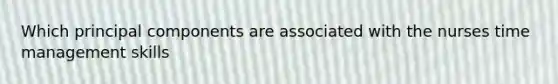 Which principal components are associated with the nurses time management skills