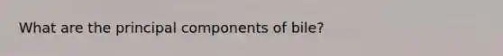 What are the principal components of bile?