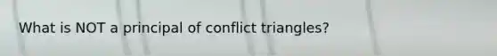 What is NOT a principal of conflict triangles?