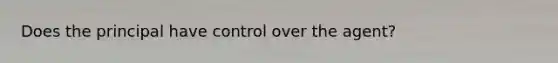 Does the principal have control over the agent?