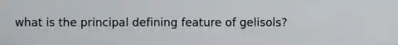 what is the principal defining feature of gelisols?