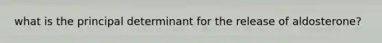what is the principal determinant for the release of aldosterone?