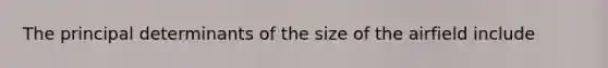 The principal determinants of the size of the airfield include