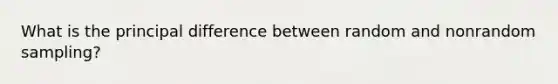 What is the principal difference between random and nonrandom sampling?