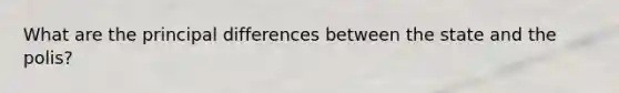 What are the principal differences between the state and the polis?