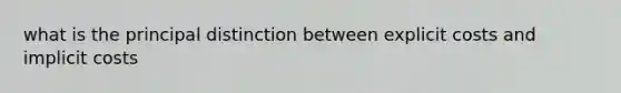 what is the principal distinction between explicit costs and implicit costs