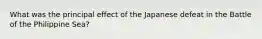 What was the principal effect of the Japanese defeat in the Battle of the Philippine Sea?