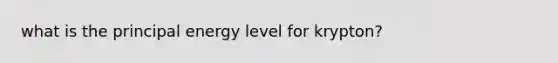 what is the principal energy level for krypton?