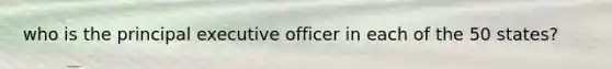 who is the principal executive officer in each of the 50 states?