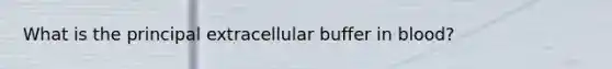 What is the principal extracellular buffer in blood?