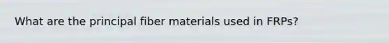 What are the principal fiber materials used in FRPs?