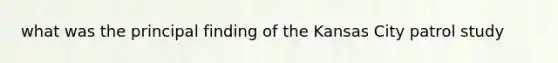 what was the principal finding of the Kansas City patrol study