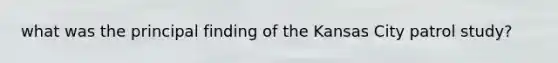 what was the principal finding of the Kansas City patrol study?
