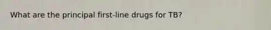 What are the principal first-line drugs for TB?