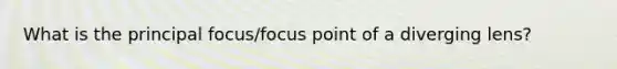 What is the principal focus/focus point of a diverging lens?