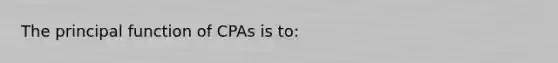 The principal function of CPAs is to: