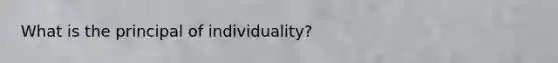 What is the principal of individuality?