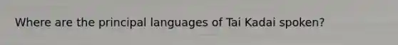 Where are the principal languages of Tai Kadai spoken?