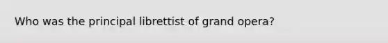 Who was the principal librettist of grand opera?