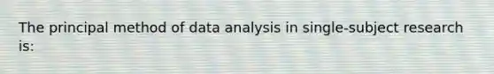 The principal method of data analysis in single-subject research is: