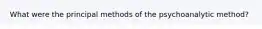 What were the principal methods of the psychoanalytic method?
