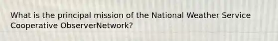 What is the principal mission of the National Weather Service Cooperative ObserverNetwork?